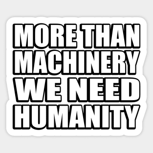 More than machinery we need humanity Sticker